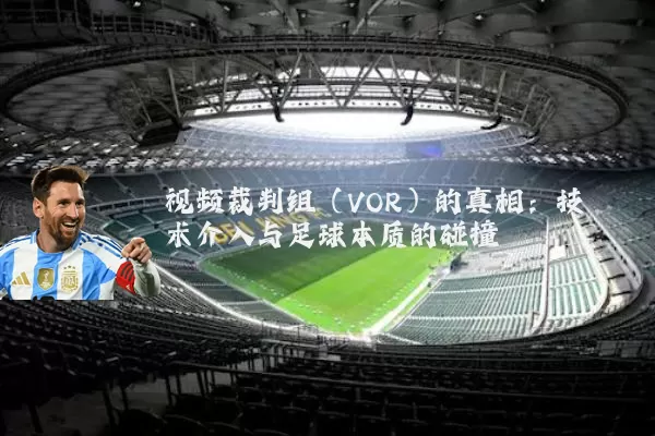 视频裁判组（VOR）的真相：技术介入与足球本质的碰撞